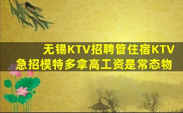 无锡KTV招聘管住宿KTV急招模特多拿高工资是常态物
