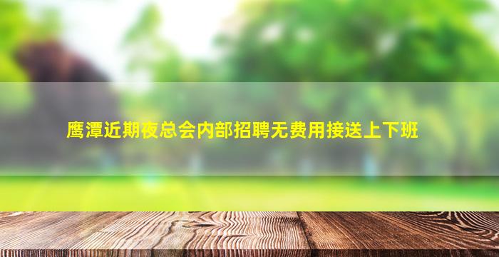 鹰潭近期夜总会内部招聘无费用接送上下班